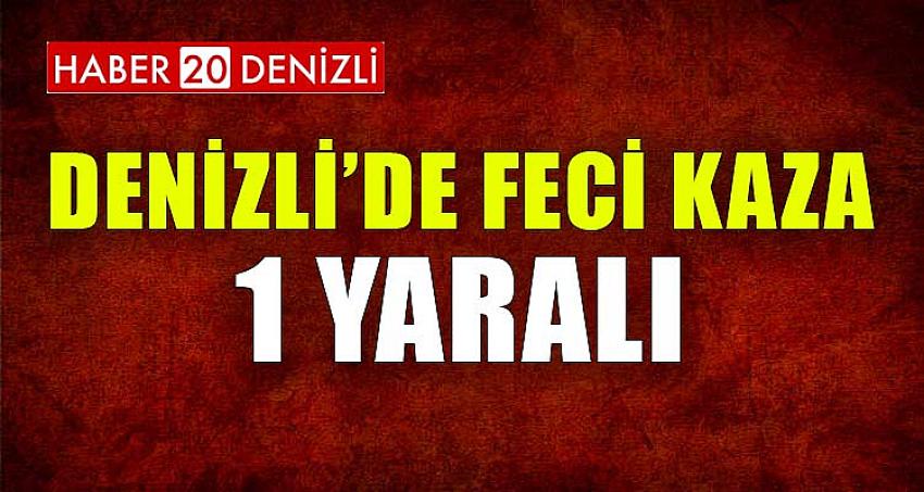 DENİZLİ'DE FECİ KAZA !
