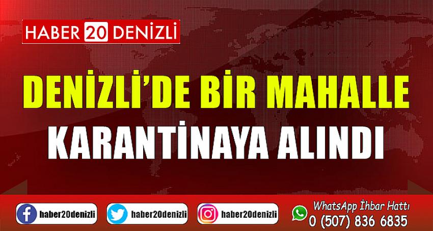 DENİZLİ'DE BİR MAHALLE KARANTİNAYA ALINDI