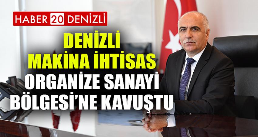 DENİZLİ MAKİNA İHTİSAS ORGANİZE SANAYİ BÖLGESİ’NE KAVUŞTU