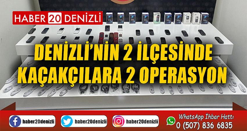 Denizli’nin 2 ilçesinde kaçakçılara 2 operasyon