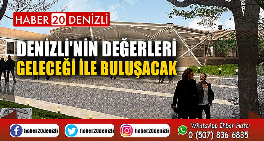 Denizli'nin değerleri geleceği ile buluşacak