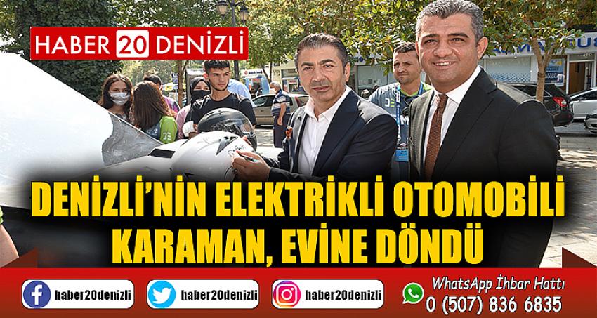 Denizli’nin Elektrikli Otomobili Karaman, Evine Döndü