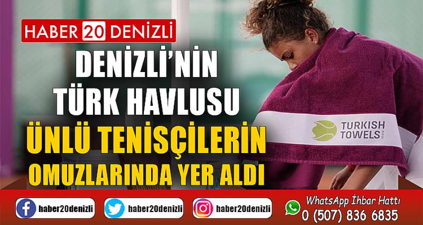 Denizli’nin Türk havlusu ünlü tenisçilerin omuzlarında yer aldı