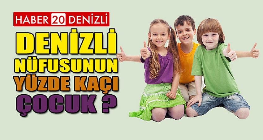 DENİZLİ NÜFUSUNUN YÜZDE KAÇI ÇOCUK ?