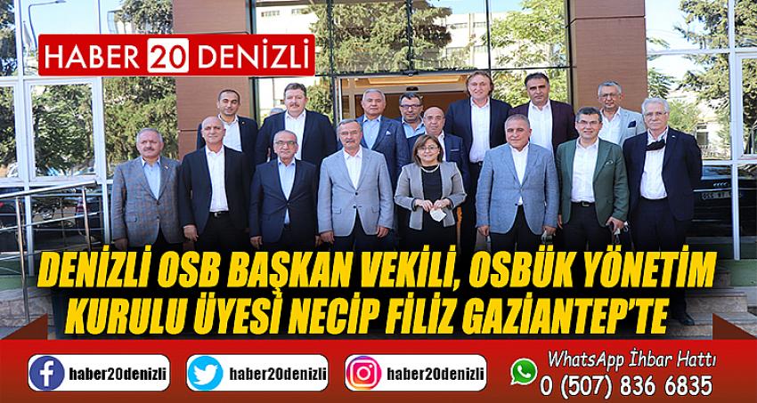 Denizli OSB Başkan Vekili, OSBÜK Yönetim Kurulu Üyesi Necip Filiz Gaziantep’te 