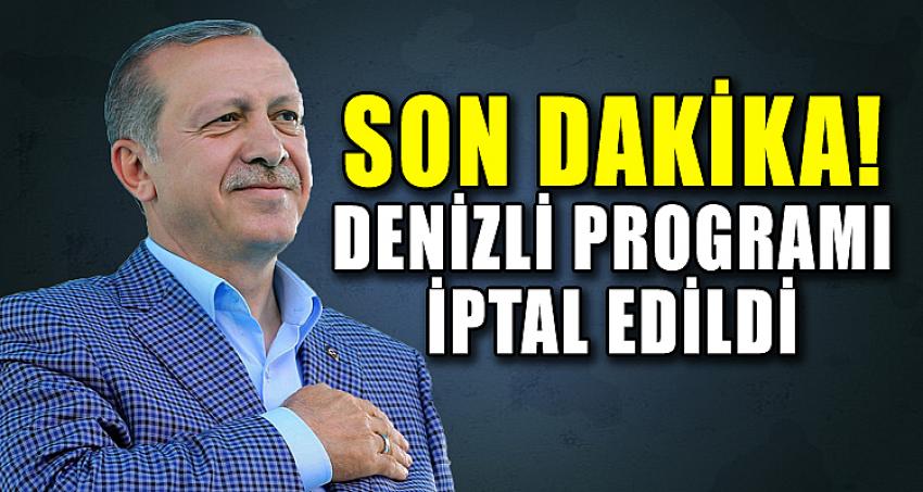 SON DAKİKA ! DENİZLİ PROGRAMI İPTAL OLDU