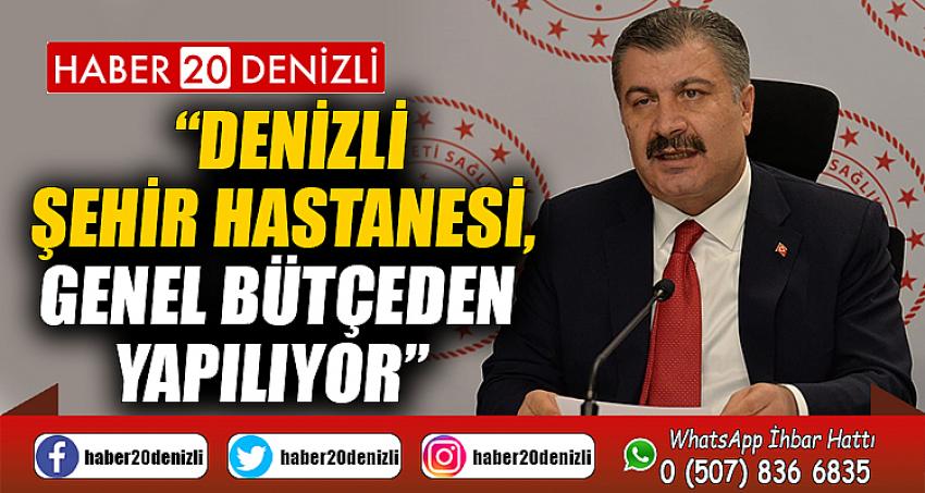 “Denizli Şehir Hastanesi, genel bütçeden yapılıyor”