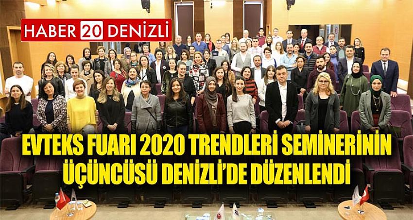 EVTEKS FUARI 2020 TRENDLERİ SEMİNERİNİN ÜÇÜNCÜSÜ DENİZLİ’DE DÜZENLENDİ