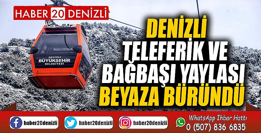 Denizli Teleferik ve Bağbaşı Yaylası beyaza büründü