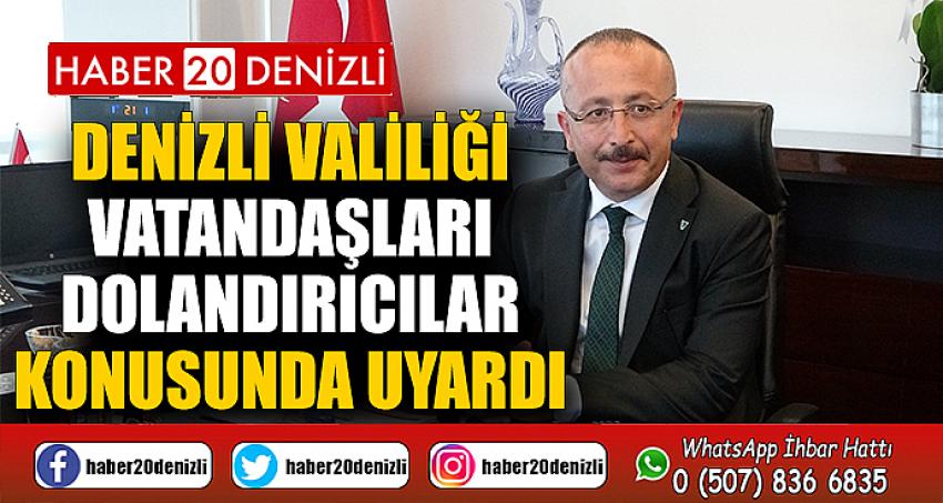 Denizli Valiliği vatandaşları dolandırıcılar konusunda uyardı