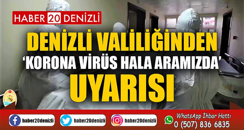 Denizli Valiliğinden ‘Korona virüs hala aramızda’ uyarısı