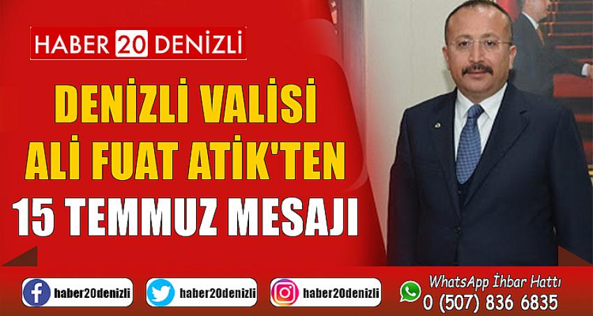 DENİZLİ VALİSİ ALİ FUAT ATİK'TEN 15 TEMMUZ MESAJI