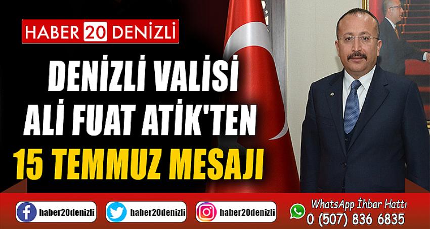 DENİZLİ VALİSİ ALİ FUAT ATİK'TEN 15 TEMMUZ MESAJI