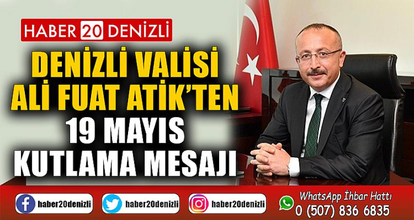 Denizli Valisi Ali Fuat Atik’ten 19 Mayıs kutlama mesajı