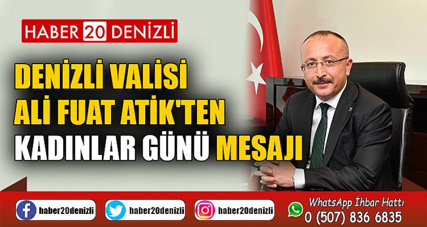 DENİZLİ VALİSİ ALİ FUAT ATİK'TEN KADINLAR GÜNÜ MESAJI