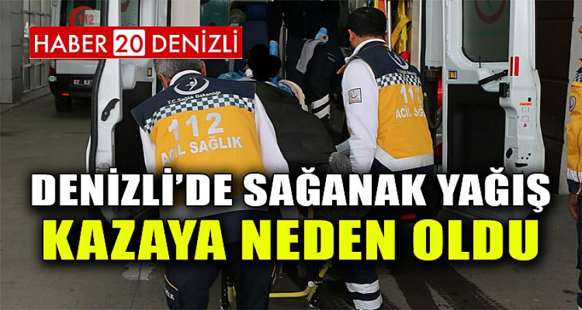 DENİZLİ'DE SAĞANAK YAĞIŞ KAZAYA NEDEN OLDU