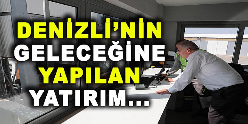 DENİZLİ'NİN GELECEĞİNE YAPILAN YATIRIM...