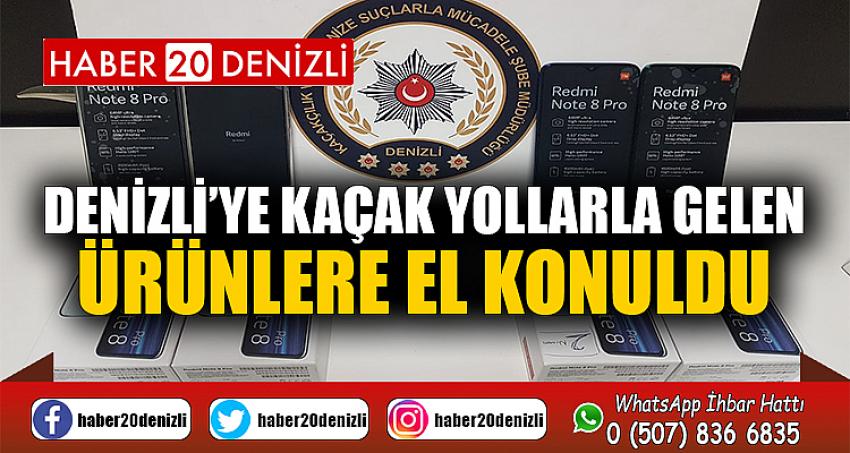 Denizli’ye kaçak yollarla gelen ürünlere el konuldu