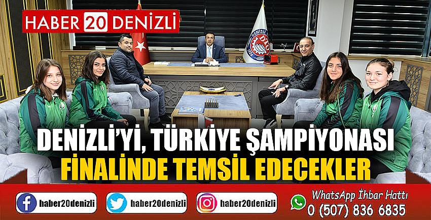 DENİZLİ’Yİ, TÜRKİYE ŞAMPİYONASI FİNALİNDE TEMSİL EDECEKLER