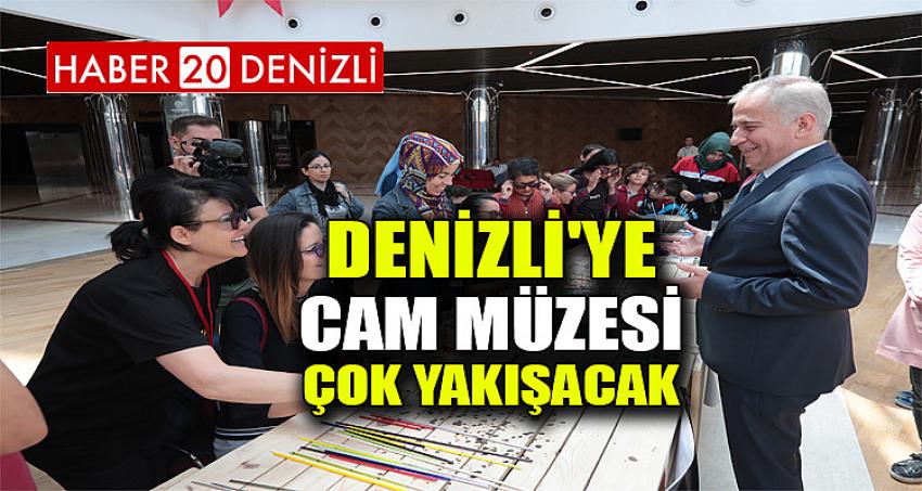 Denizli'ye cam müzesi çok yakışacak