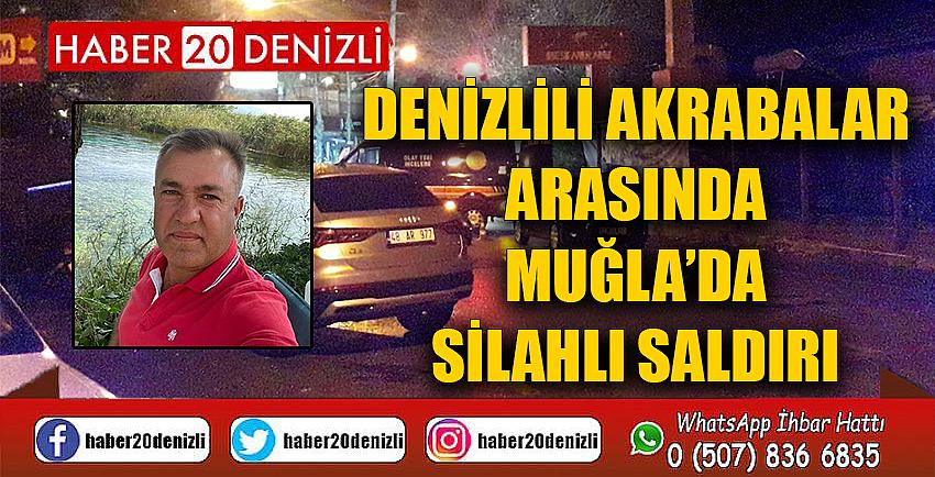 Denizlili akrabalar arasında Muğla’da silahlı saldırı