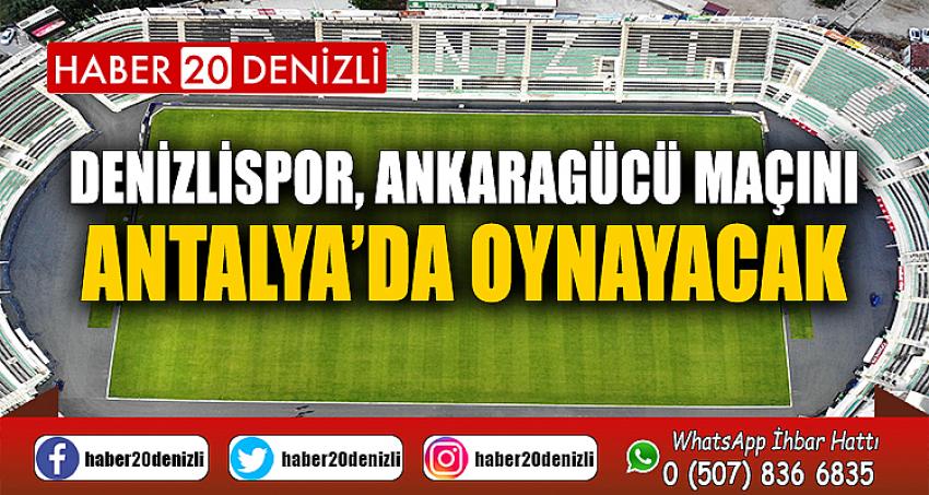 Denizlispor, Ankaragücü maçını Antalya’da oynayacak