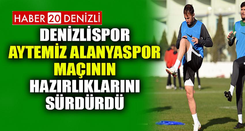 DENİZLİSPOR, AYTEMİZ ALANYASPOR MAÇININ HAZIRLIKLARINI SÜRDÜRDÜ