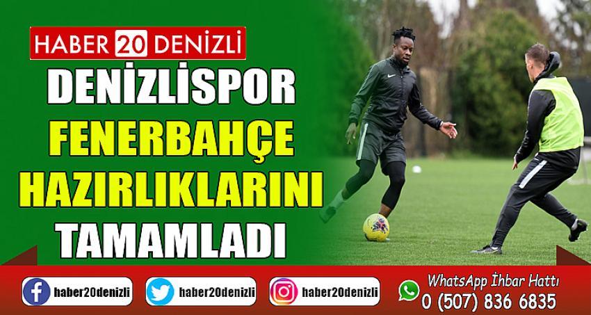 Denizlispor, Fenerbahçe hazırlıklarını tamamladı