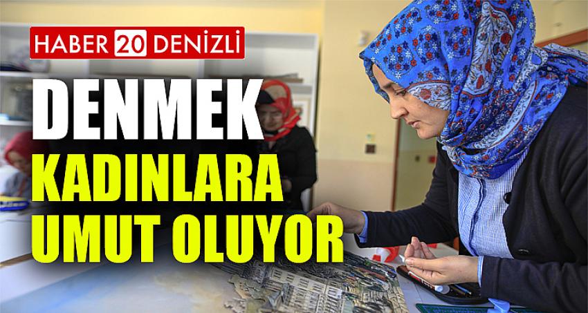 DENMEK kadınlara umut oluyor