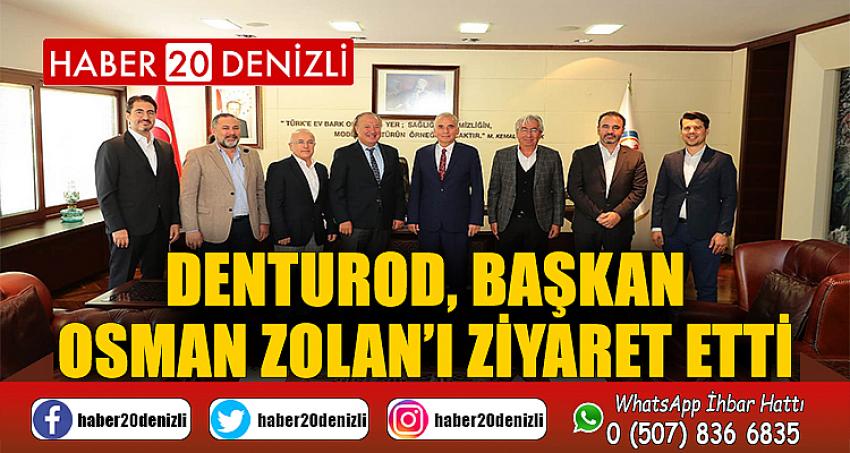 DENTUROD, Başkan Osman Zolan’ı ziyaret etti