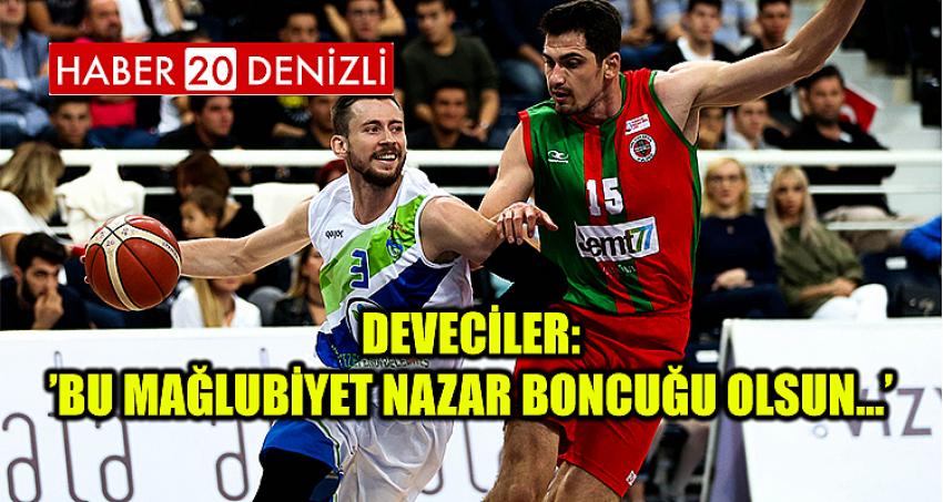 DEVECİLER:’BU MAĞLUBİYET NAZAR BONCUĞU OLSUN…’