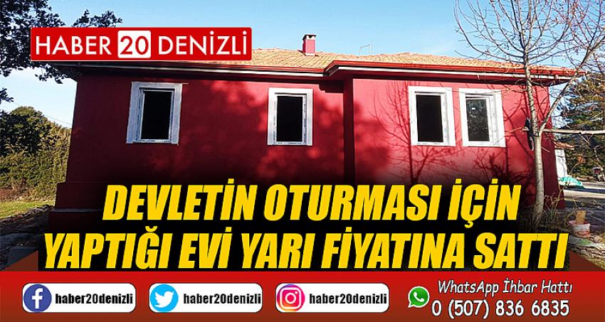 Devletin oturması için yaptığı evi yarı fiyatına sattı