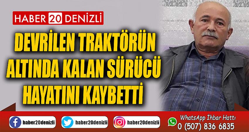 Devrilen traktörün altında kalan sürücü hayatını kaybetti