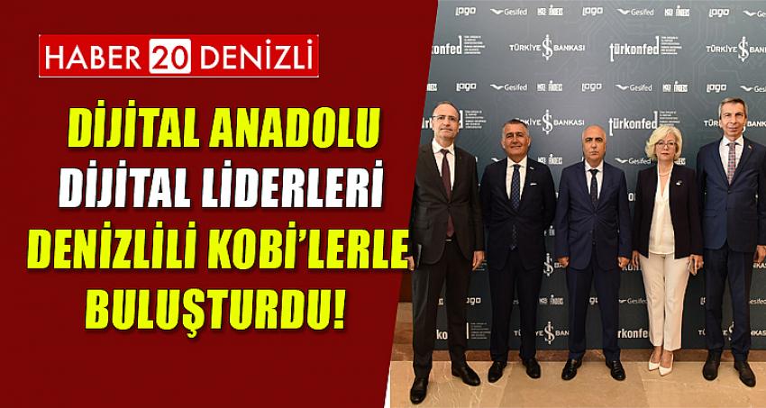 DİJİTAL ANADOLU, DİJİTAL LİDERLERİ, DENİZLİLİ KOBİ’LERLE BULUŞTURDU!