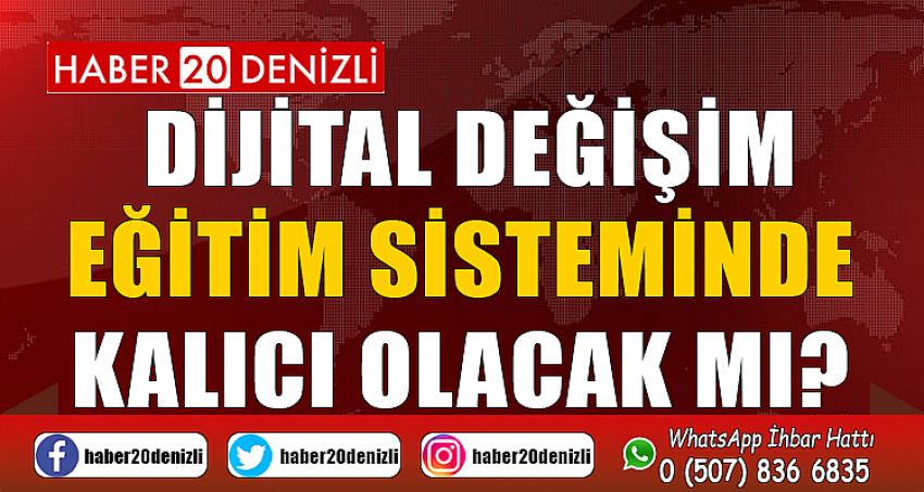  Dijital değişim eğitim sisteminde kalıcı olacak mı