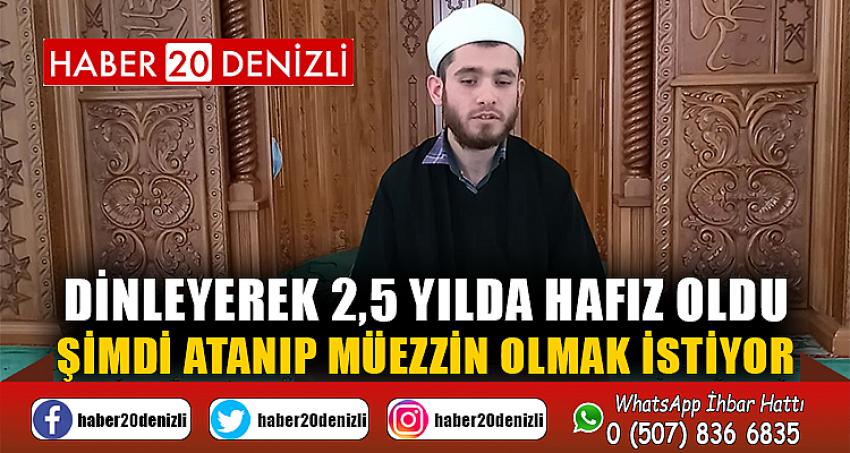 Dinleyerek 2,5 yılda hafız oldu, şimdi atanıp müezzin olmak istiyor