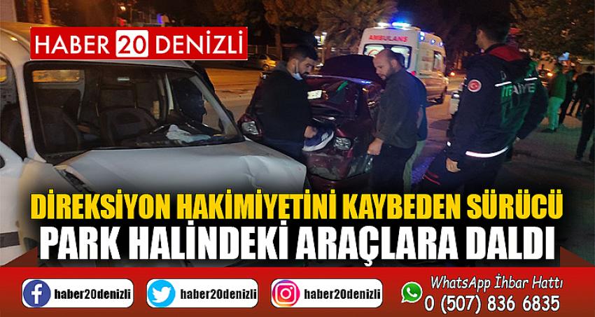 Direksiyon hakimiyetini kaybeden sürücü park halindeki araçlara daldı