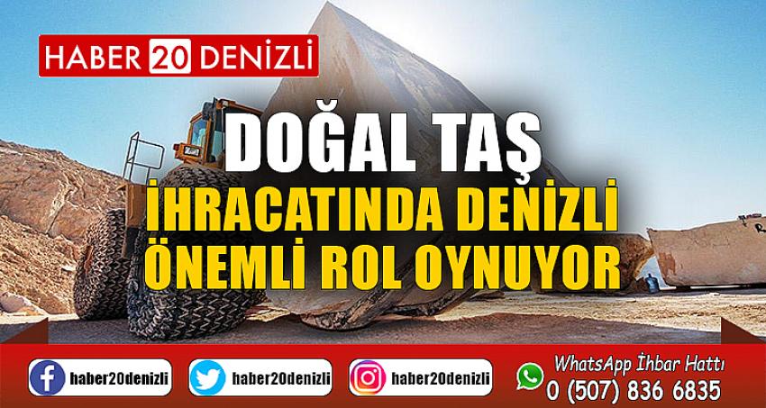 DOĞAL TAŞ İHRACATINDA DENİZLİ ÖNEMLİ ROL OYNUYOR