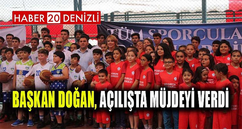 BAŞKAN DOĞAN, AÇILIŞTA MÜJDEYİ VERDİ