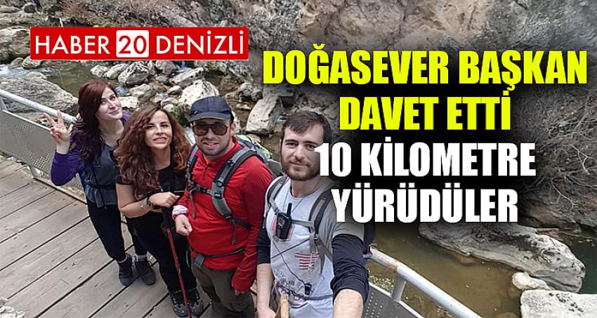 DOĞASEVER BAŞKAN DAVET ETTİ, 10 KİLOMETRE YÜRÜDÜLER