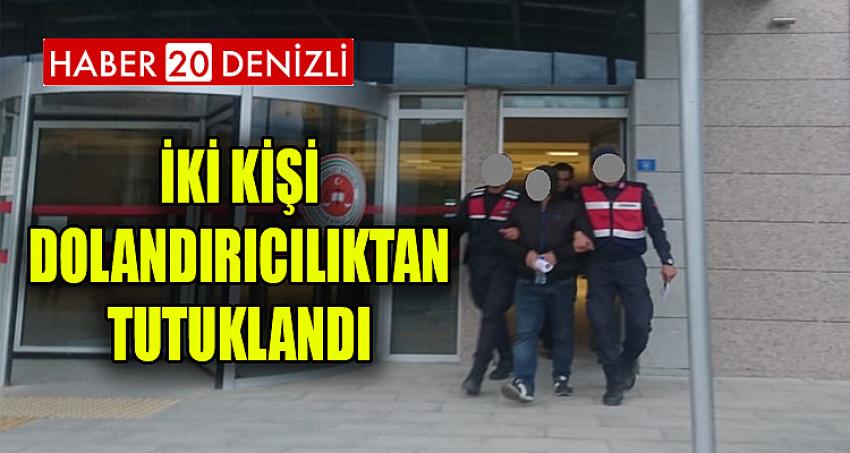 İKİ KİŞİ DOLANDIRICILIKTAN TUTUKLANDI