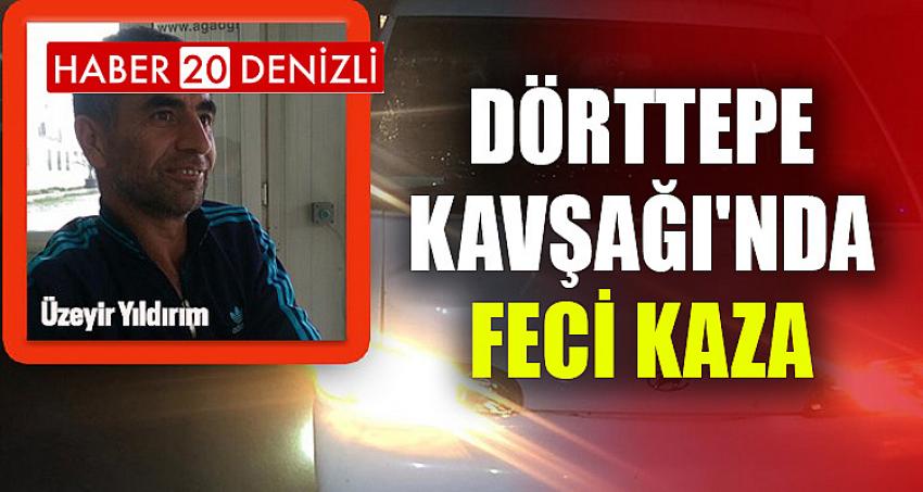 DÖRTTEPE KAVŞAĞI'NDA FECİ KAZA