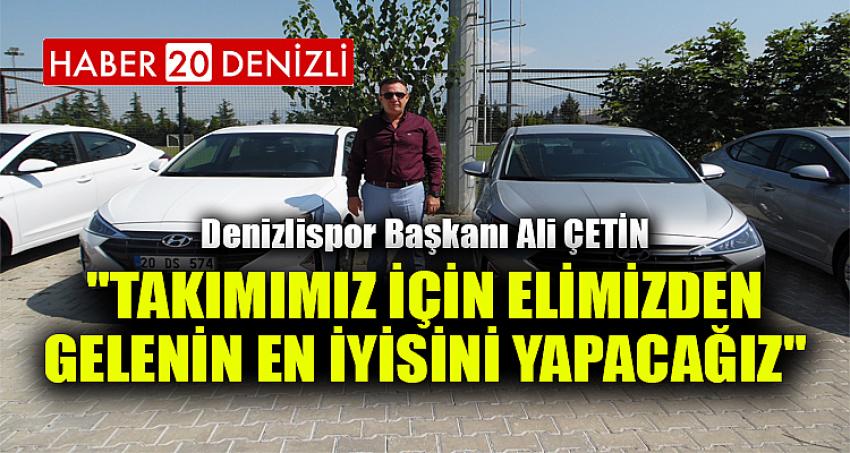 ÇETİN, "TAKIMIMIZ İÇİN ELİMİZDEN GELENİN EN İYİSİNİ YAPACAĞIZ"