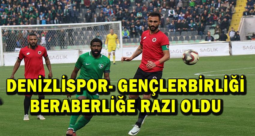 DENİZLİSPOR- GENÇLERBİRLİĞİ BERABERLİĞE RAZI OLDU