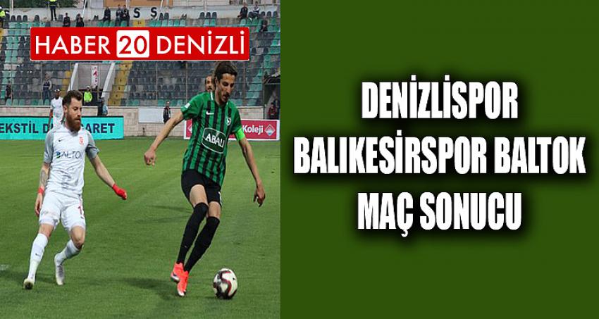 DENİZLİSPOR- BALIKESİRSPOR BALTOK MAÇ SONUCU