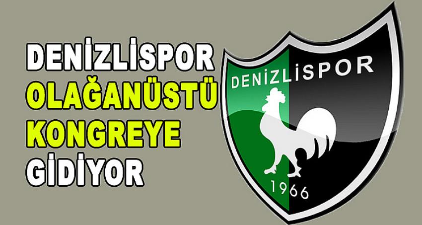 DENİZLİSPOR OLAĞANÜSTÜ KONGREYE GİDİYOR