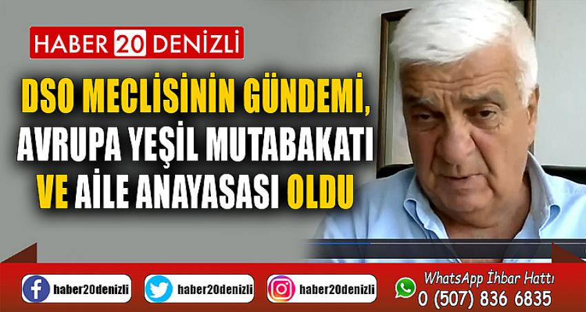 DSO MECLİSİNİN GÜNDEMİ, AVRUPA YEŞİL MUTABAKATI ve AİLE ANAYASASI OLDU