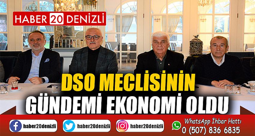 DSO MECLİSİNİN GÜNDEMİ EKONOMİ OLDU