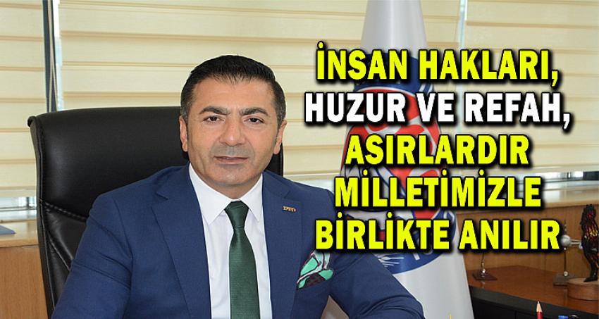 “İNSAN HAKLARI, HUZUR VE REFAH, ASIRLARDIR MİLLETİMİZLE BİRLİKTE ANILIR”