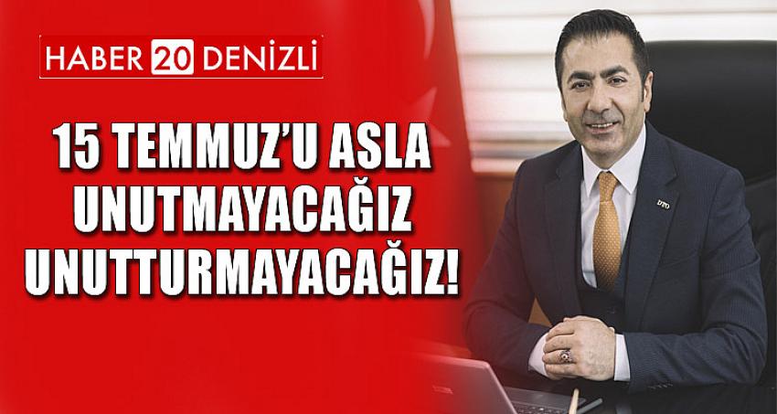 15 TEMMUZ’U ASLA UNUTMAYACAĞIZ; UNUTTURMAYACAĞIZ!